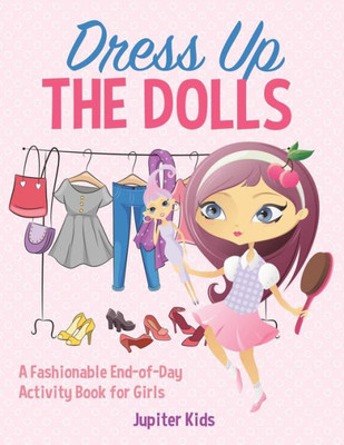 Dress Up The Dolls - A Fashionable End-Of-Day Activity Book For Girls