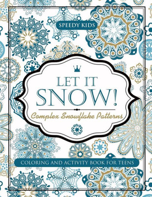Let It Snow! Complex Snowflake Patterns - Coloring And Activity Book For Teens