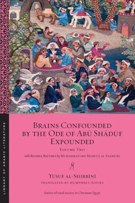 Brains Confounded By The Ode Of Abu Shaduf Expounded, With Risible Rhymes: Volume Two (Library Of Arabic Literature, 7)