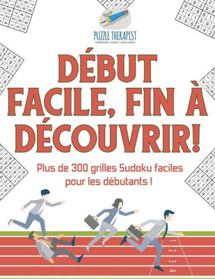 Debut Facile, Fin a Decouvrir ! | Plus De 300 Grilles Sudoku Faciles Pour Les Debutants ! (French Edition)