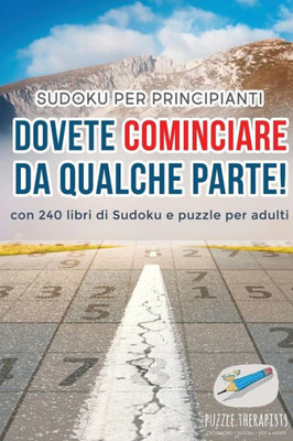 Dovete Cominciare Da Qualche Parte! | Sudoku Per Principianti | Con 240 Libri Di Sudoku E Puzzle Per Adulti (Italian Edition)