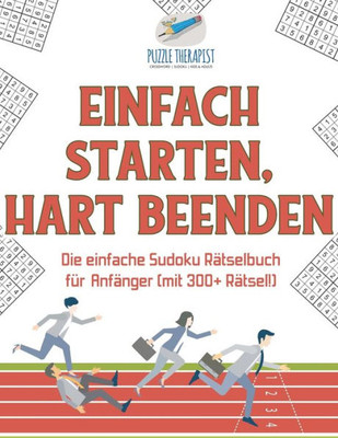Einfach Starten, Hart Beenden | Die Einfache Sudoku Rätselbuch Für Anfänger (Mit 300+ Rätsel!) (German Edition)