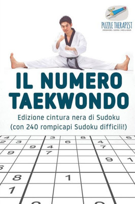 Il Numero Taekwondo | Edizione Cintura Nera Di Sudoku (Con 240 Rompicapi Sudoku Difficili!) (Italian Edition)