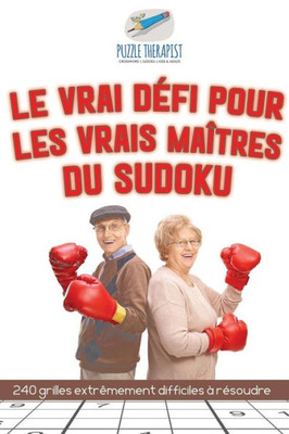Le Vrai Defi Pour Les Vrais Maîtres Du Sudoku | 240 Grilles Extrêmement Difficiles a Resoudre (French Edition)