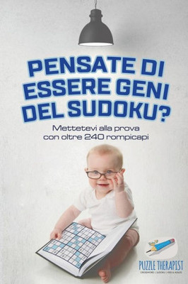 Pensate Di Essere Geni Del Sudoku? Mettetevi Alla Prova Con Oltre 240 Rompicapi (Italian Edition)
