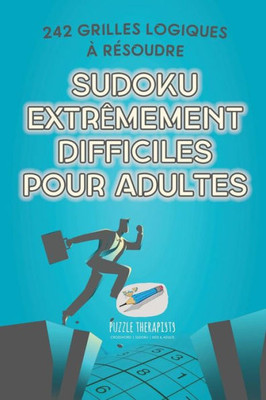 Sudoku Extrêmement Difficiles Pour Adultes | 242 Grilles Logiques a Resoudre (French Edition)