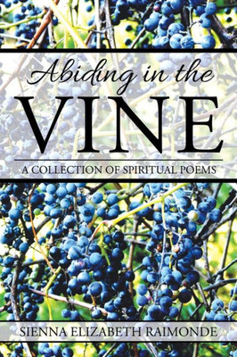 Abiding In The Vine: A Collection Of Spiritual Poems