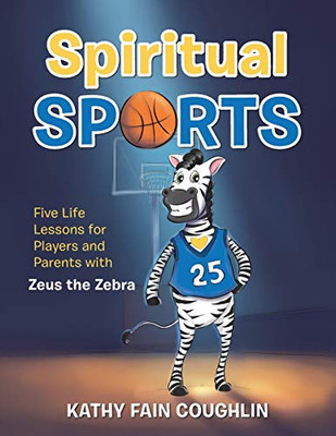 Spiritual Sports: Five Life Lessons for Players and Parents With Zeus the Zebra