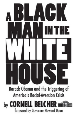 A Black Man In The White House: Barack Obama And The Triggering Of America's Racial-Aversion Crisis
