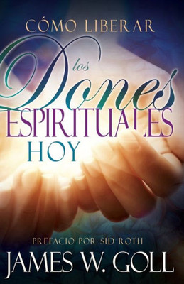 Cómo Liberar Los Dones Espirituales Hoy (Spanish Edition)