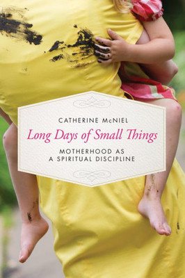 Long Days Of Small Things: Motherhood As A Spiritual Discipline