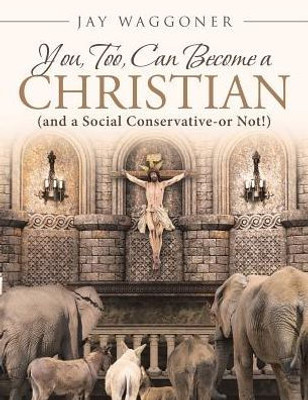 You, Too, Can Become A Christian: (And A Social Conservative-Or Not!)