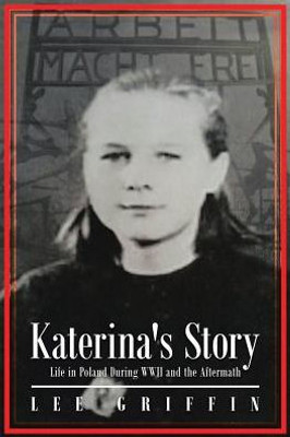 Katerina's Story: Life In Poland During Wwii And The Aftermath