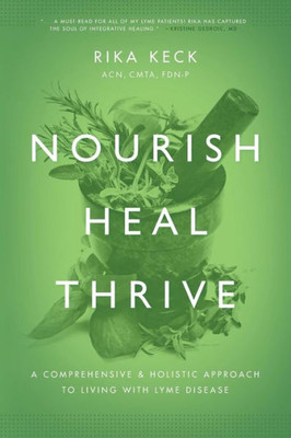 Nourish, Heal, Thrive: A Comprehensive And Holistic Approach To Living With Lyme Disease