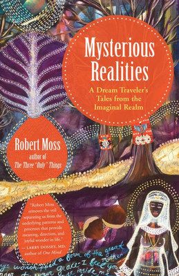 Mysterious Realities: A Dream Traveler's Tales From The Imaginal Realm