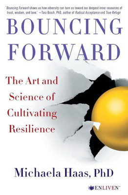 Bouncing Forward: The Art And Science Of Cultivating Resilience