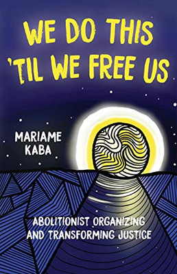 We Do This 'Til We Free Us: Abolitionist Organizing and Transforming Justice (Abolitionist Papers) - Paperback