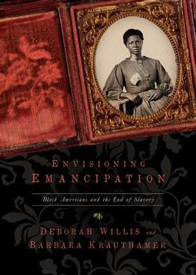 Envisioning Emancipation: Black Americans And The End Of Slavery