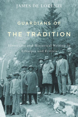 Guardians Of The Tradition: Historians And Historical Writing In Ethiopia And Eritrea (Rochester Studies In African History And The Diaspora, 66)