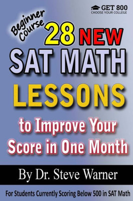 28 New Sat Math Lessons To Improve Your Score In One Month - Beginner Course: For Students Currently Scoring Below 500 In Sat Math