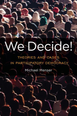 We Decide!: Theories And Cases In Participatory Democracy (Global Ethics And Politics)