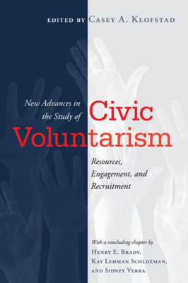New Advances In The Study Of Civic Voluntarism: Resources, Engagement, And Recruitment (Social Logic Of Politics)