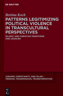 Patterns Legitimizing Political Violence In Transcultural Perspectives (Judaism, Christianity, And Islam - Tension, Transmission, Tr)