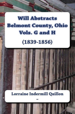 Will Abstracts Belmont County, Ohio Vols. G And H (1839-1856)