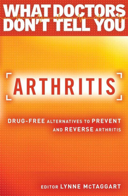 Arthritis: Drug-Free Alternatives To Prevent And Reverse Arthritis (What Doctors Don'T Tell You)