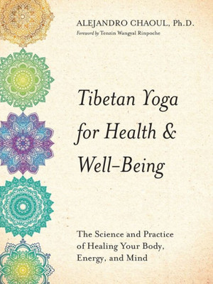 Tibetan Yoga For Health & Well-Being: The Science And Practice Of Healing Your Body, Energy, And Mind