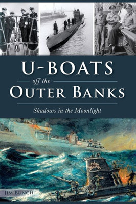 U-Boats Off The Outer Banks: Shadows In The Moonlight (Military)