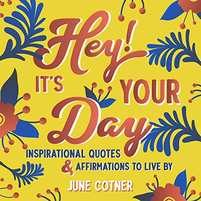 Hey! It’s Your Day: Inspirational Quotes and Affirmations to Live By