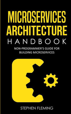 Microservices Architecture Handbook: Non-Programmer's Guide For Building Microservices (Continuous Delivery)