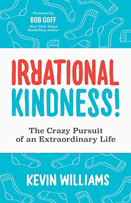 Irrational Kindness: The Crazy Pursuit of an Extraordinary Life