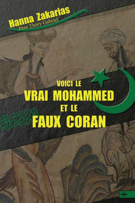 Voici Le Vrai Mohammed Et Le Faux Coran (French Edition)