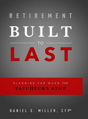 Retirement Built To Last: Planning For When The Paychecks Stop