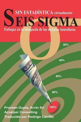 Seis Sigma Sin Estadística: Enfoque En La Búsqueda De Las Mejoras Inmediatas (Spanish Edition)