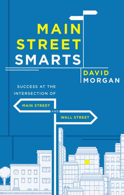 Main Street Smarts: Success At The Intersection Of Main Street And Wall Street
