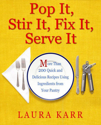 Pop It, Stir It, Fix It, Serve It: More Than 200 Quick And Delicious Recipes From Your Pantry