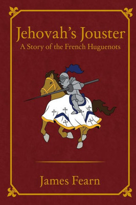 Jehovah's Jouster: A Story Of The French Huguenots