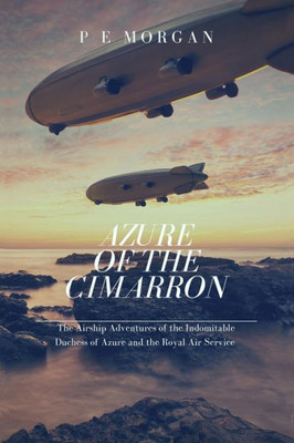 Azure Of The Cimarron: The Airship Adventures Of The Indomitable Duchess Of Azure And The Royal Air Service