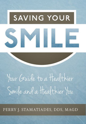 Saving Your Smile: Your Guide To A Healthier Smile And A Healthier You