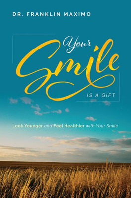 Your Smile Is A Gift: Look Younger And Feel Healthier With Your Smile