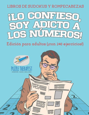 ¡Lo Confieso, Soy Adicto A Los Números! | Libros De Sudokus Y Rompecabezas | Edición Para Adultos (¡Con 240 Ejercicios!) (Spanish Edition)