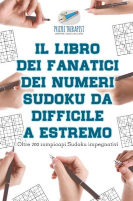 Il Libro Dei Fanatici Dei Numeri Sudoku Da Difficile A Estremo | Oltre 200 Rompicapi Sudoku Impegnativi (Italian Edition)