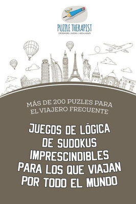 Juegos De Lógica De Sudokus Imprescindibles Para Los Que Viajan Por Todo El Mundo | Mas De 200 Puzles Para El Viajero Frecuente (Spanish Edition)