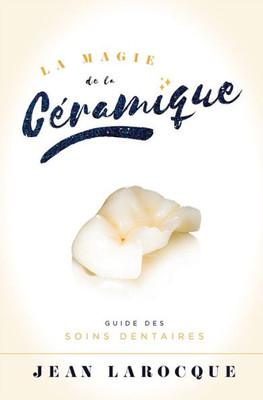 La Magie De La Ceramique: Guide Des Soins Dentaires (French Edition)