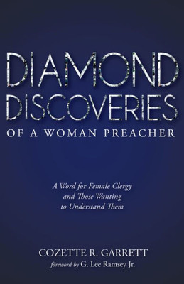 Diamond Discoveries Of A Woman Preacher: A Word For Female Clergy And Those Wanting To Understand Them