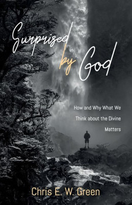 Surprised By God: How And Why What We Think About The Divine Matters