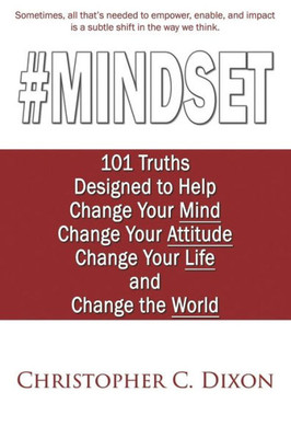 #Mindset: 101 Truths Designed To Help Change Your Mind, Change Your Attitude, Change Your Life, And Change The World